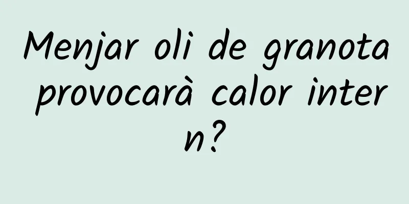 Menjar oli de granota provocarà calor intern?