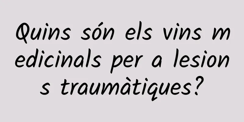 Quins són els vins medicinals per a lesions traumàtiques?