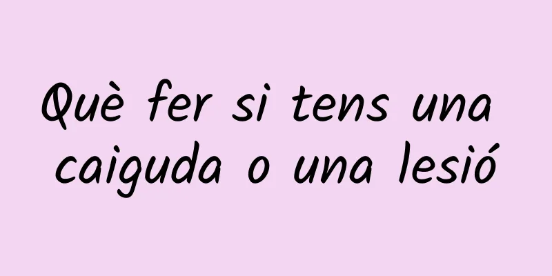 Què fer si tens una caiguda o una lesió