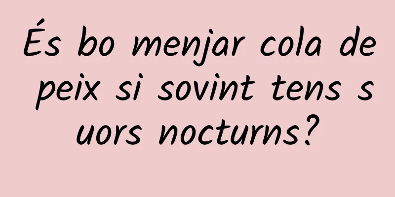 És bo menjar cola de peix si sovint tens suors nocturns?