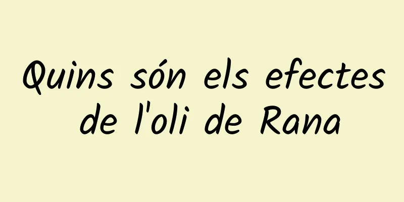 Quins són els efectes de l'oli de Rana
