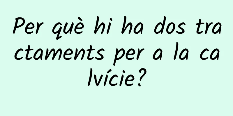 Per què hi ha dos tractaments per a la calvície?