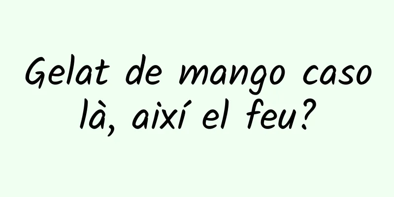 Gelat de mango casolà, així el feu?