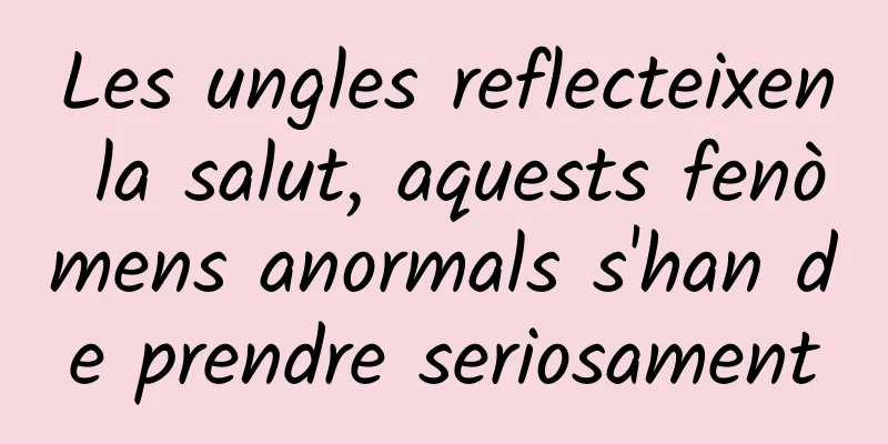 Les ungles reflecteixen la salut, aquests fenòmens anormals s'han de prendre seriosament