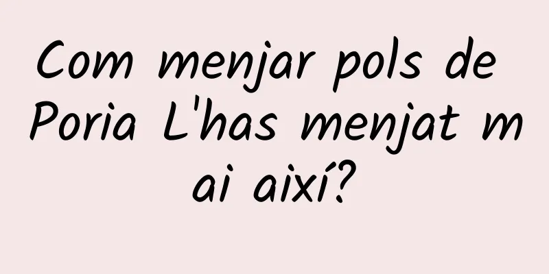 Com menjar pols de Poria L'has menjat mai així?