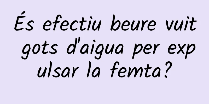És efectiu beure vuit gots d'aigua per expulsar la femta?