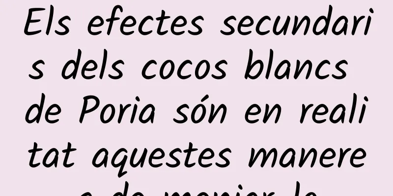 Els efectes secundaris dels cocos blancs de Poria són en realitat aquestes maneres de menjar-lo