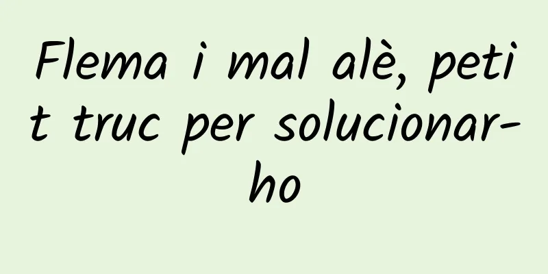 Flema i mal alè, petit truc per solucionar-ho