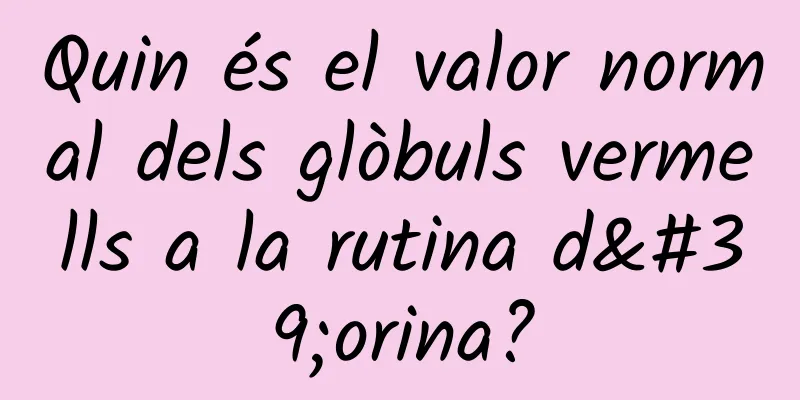 Quin és el valor normal dels glòbuls vermells a la rutina d'orina?