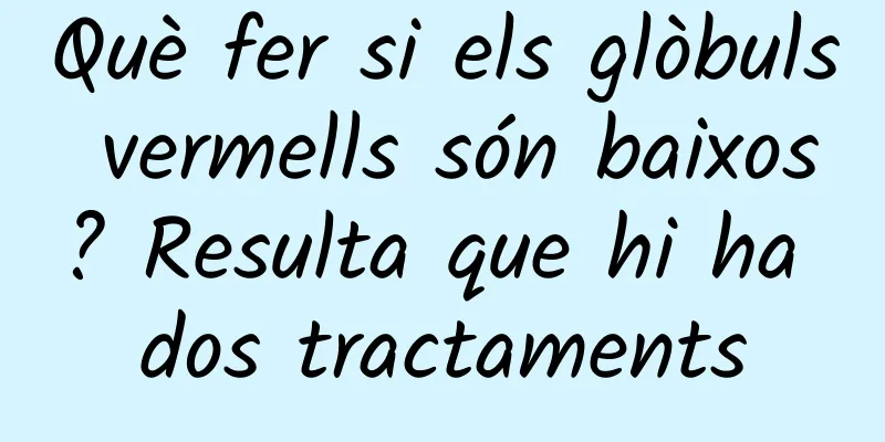 Què fer si els glòbuls vermells són baixos? Resulta que hi ha dos tractaments
