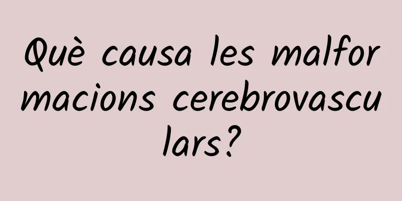 Què causa les malformacions cerebrovasculars?