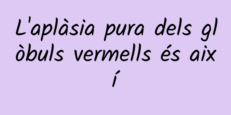 L'aplàsia pura dels glòbuls vermells és així
