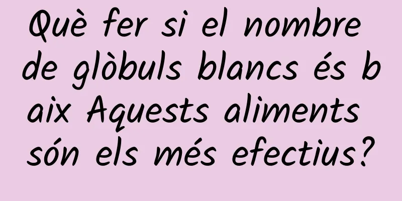 Què fer si el nombre de glòbuls blancs és baix Aquests aliments són els més efectius?