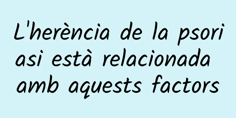 L'herència de la psoriasi està relacionada amb aquests factors