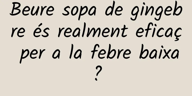 Beure sopa de gingebre és realment eficaç per a la febre baixa?