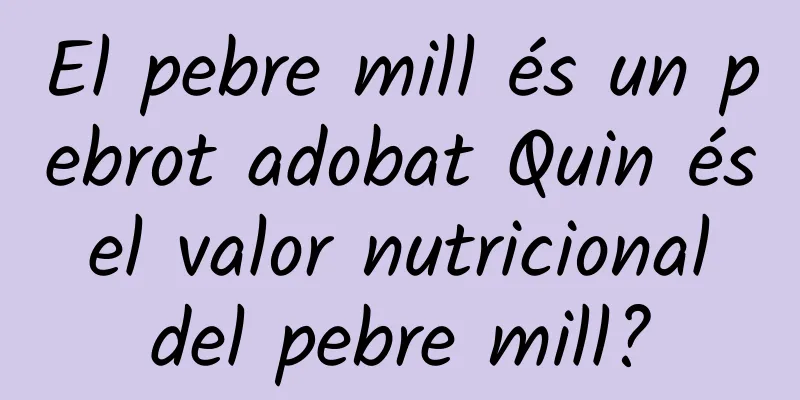 El pebre mill és un pebrot adobat Quin és el valor nutricional del pebre mill?
