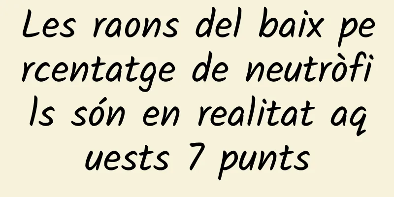 Les raons del baix percentatge de neutròfils són en realitat aquests 7 punts