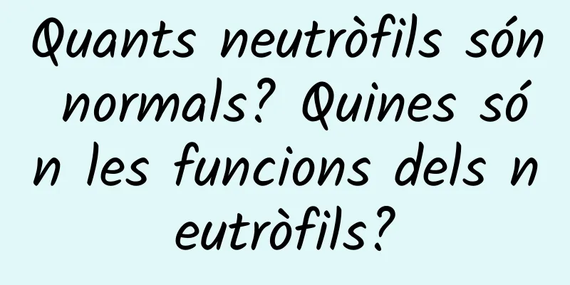 Quants neutròfils són normals? Quines són les funcions dels neutròfils?