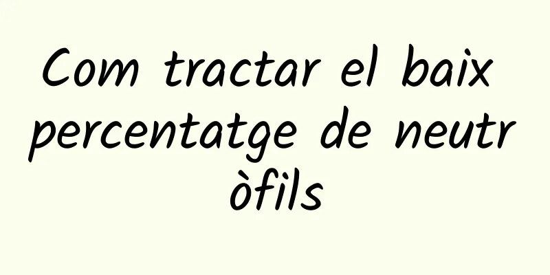 Com tractar el baix percentatge de neutròfils