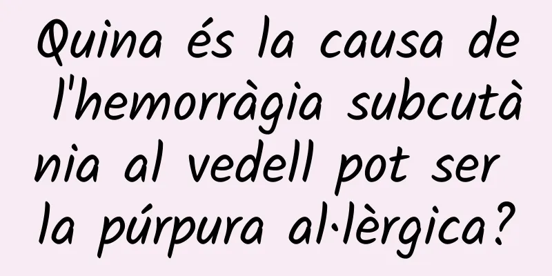 Quina és la causa de l'hemorràgia subcutània al vedell pot ser la púrpura al·lèrgica?