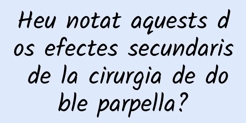 Heu notat aquests dos efectes secundaris de la cirurgia de doble parpella?