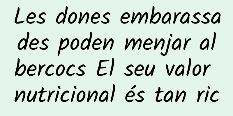 Les dones embarassades poden menjar albercocs El seu valor nutricional és tan ric