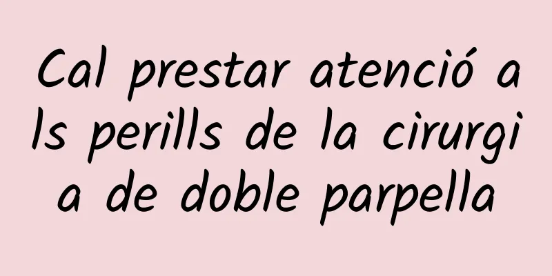 Cal prestar atenció als perills de la cirurgia de doble parpella