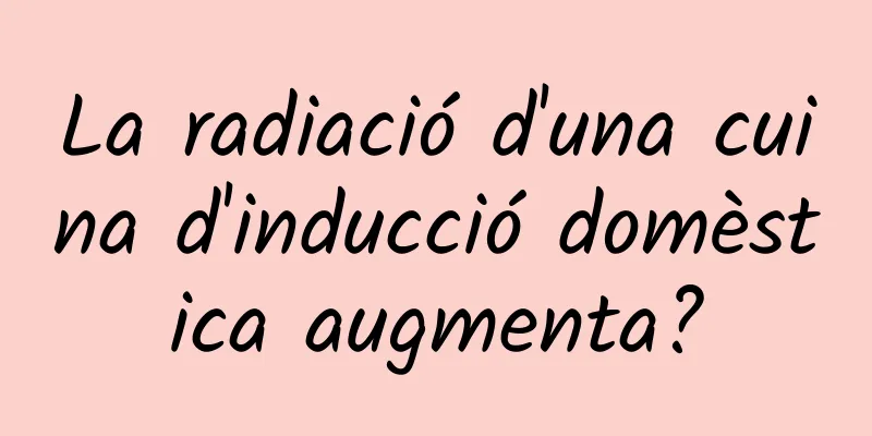 La radiació d'una cuina d'inducció domèstica augmenta?