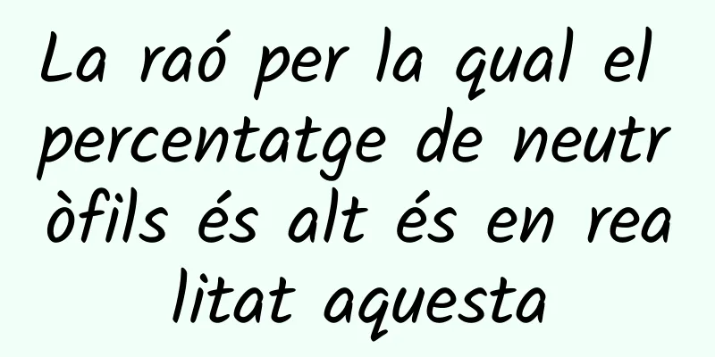 La raó per la qual el percentatge de neutròfils és alt és en realitat aquesta