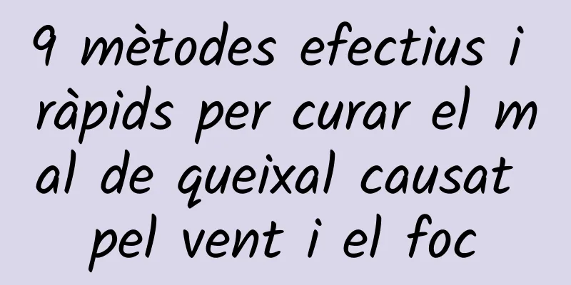 9 mètodes efectius i ràpids per curar el mal de queixal causat pel vent i el foc