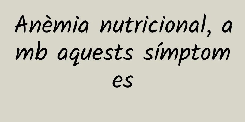 Anèmia nutricional, amb aquests símptomes