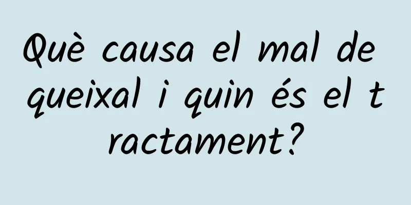 Què causa el mal de queixal i quin és el tractament?