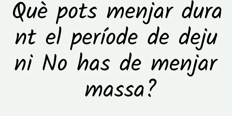 Què pots menjar durant el període de dejuni No has de menjar massa?
