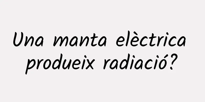 Una manta elèctrica produeix radiació?