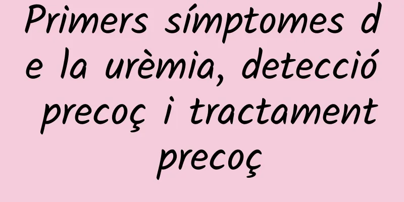 Primers símptomes de la urèmia, detecció precoç i tractament precoç