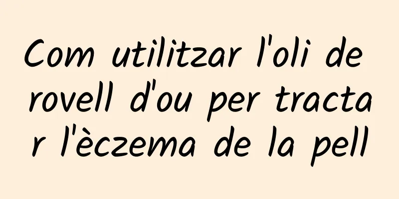Com utilitzar l'oli de rovell d'ou per tractar l'èczema de la pell