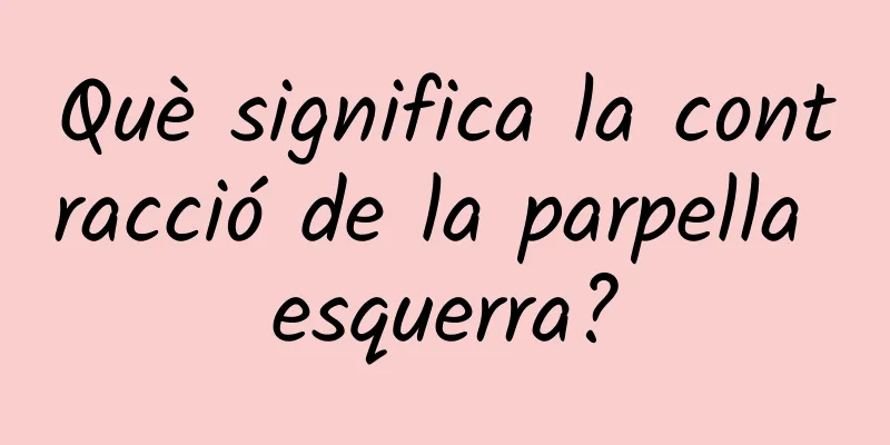 Què significa la contracció de la parpella esquerra?