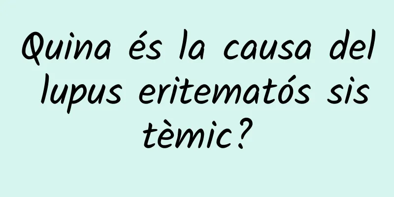 Quina és la causa del lupus eritematós sistèmic?