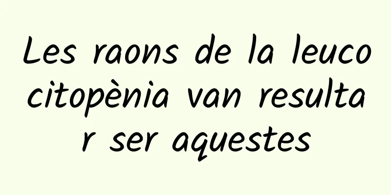 Les raons de la leucocitopènia van resultar ser aquestes