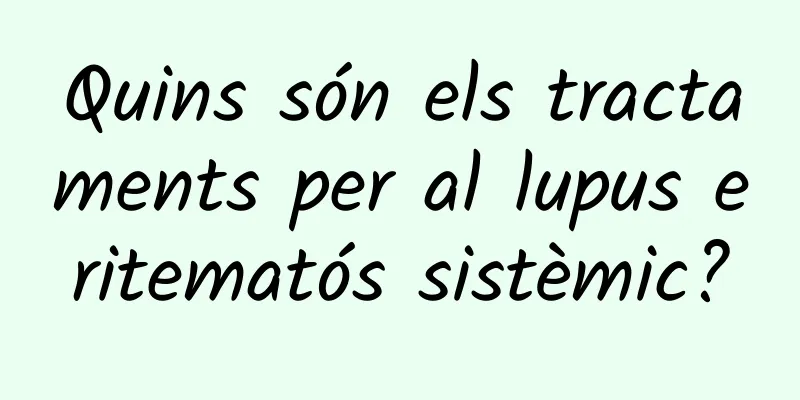 Quins són els tractaments per al lupus eritematós sistèmic?