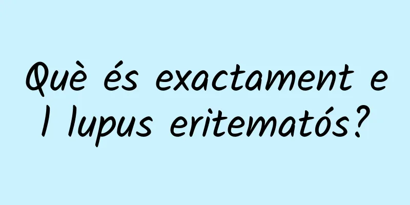 Què és exactament el lupus eritematós?