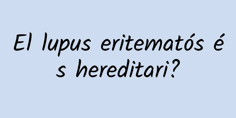 El lupus eritematós és hereditari?