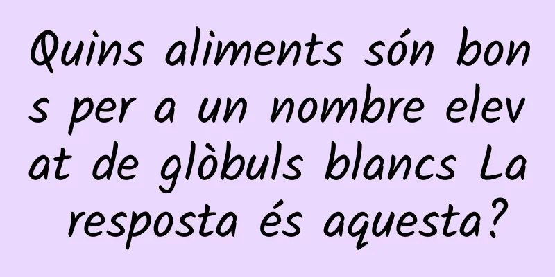 Quins aliments són bons per a un nombre elevat de glòbuls blancs La resposta és aquesta?