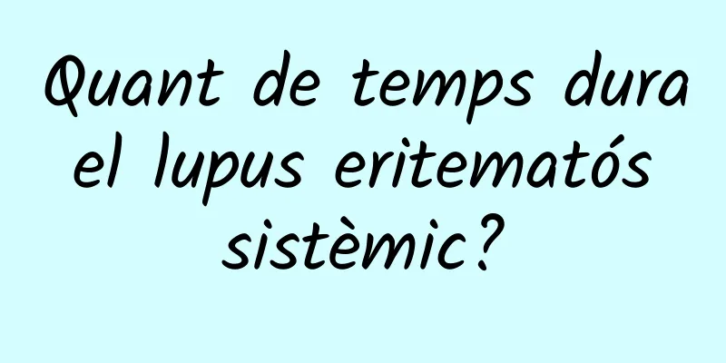 Quant de temps dura el lupus eritematós sistèmic?