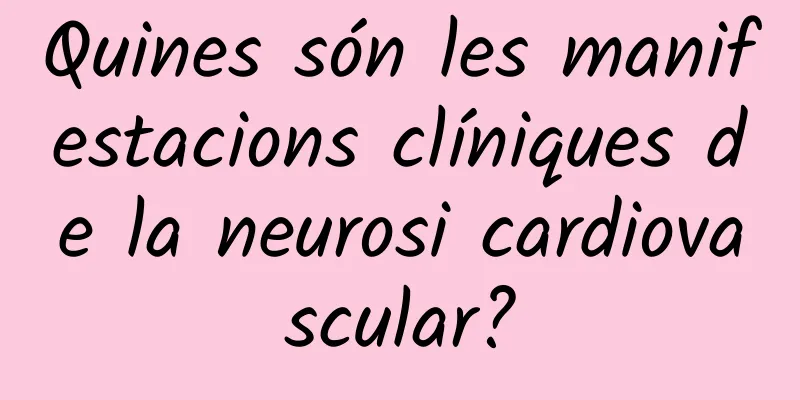 Quines són les manifestacions clíniques de la neurosi cardiovascular?