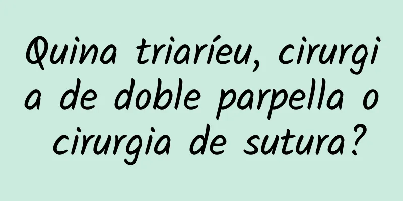 Quina triaríeu, cirurgia de doble parpella o cirurgia de sutura?