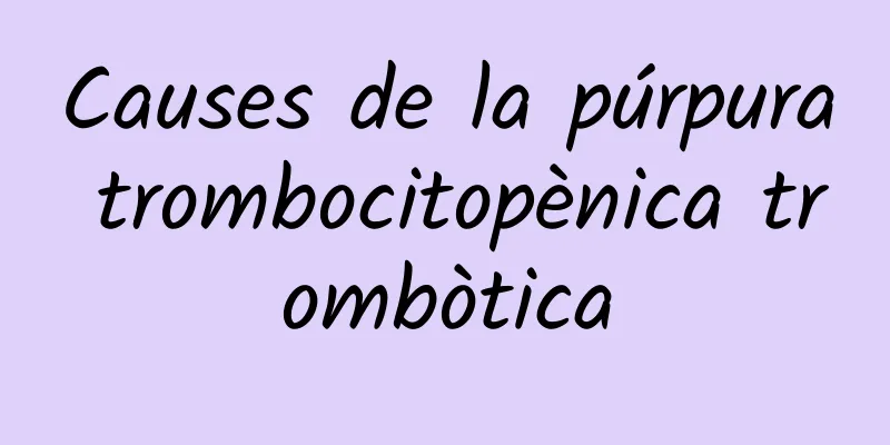 Causes de la púrpura trombocitopènica trombòtica
