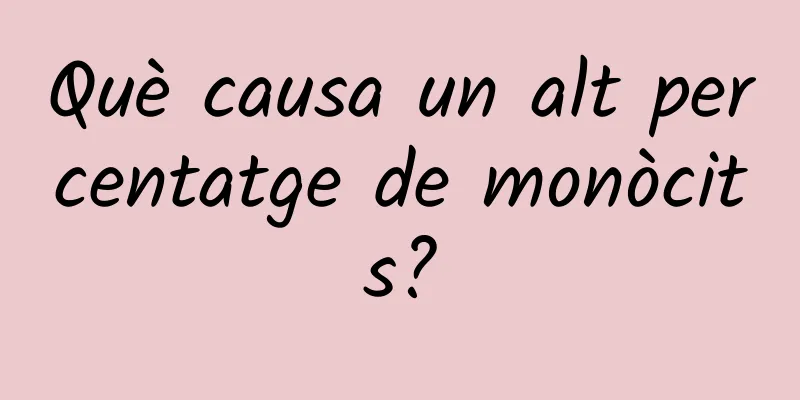 Què causa un alt percentatge de monòcits?