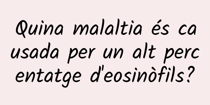 Quina malaltia és causada per un alt percentatge d'eosinòfils?