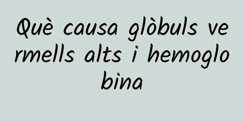Què causa glòbuls vermells alts i hemoglobina